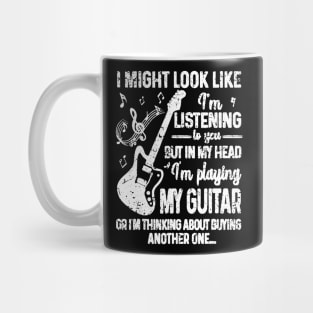 I Might Look Like I'm Listening to You But in My Head Guitar Mug